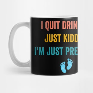 I Quit Drinking Just Kidding I'm Just Pregnant Mug